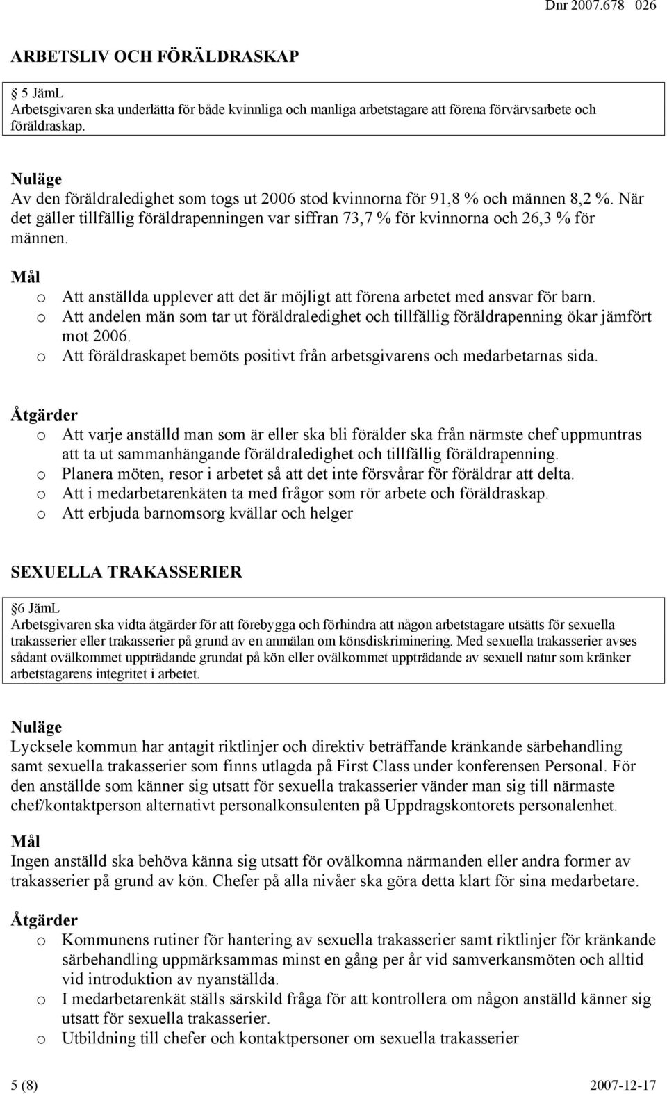 o Att anställda upplever att det är möjligt att förena arbetet med ansvar för barn. o Att andelen män som tar ut föräldraledighet och tillfällig föräldrapenning ökar jämfört mot 2006.