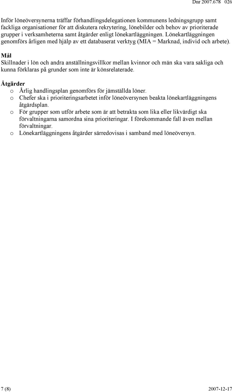 Skillnader i lön och andra anställningsvillkor mellan kvinnor och män ska vara sakliga och kunna förklaras på grunder som inte är könsrelaterade. o Årlig handlingsplan genomförs för jämställda löner.