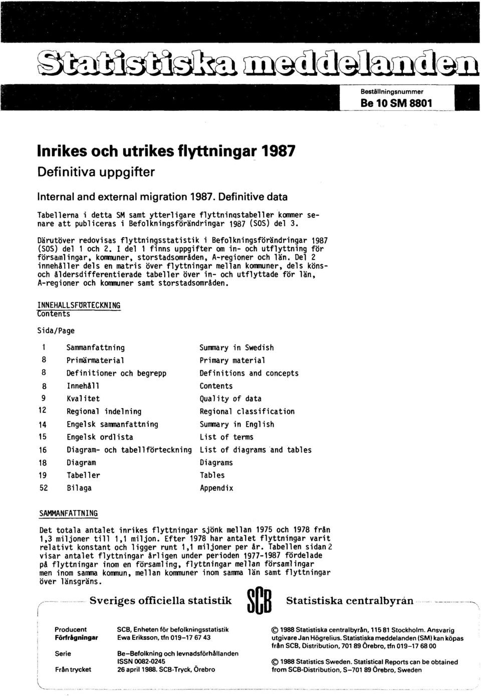 Därutöver redovisas flyttningsstatistik i Befolkningsförändringar 1987 (SOS) del 1 och 2.