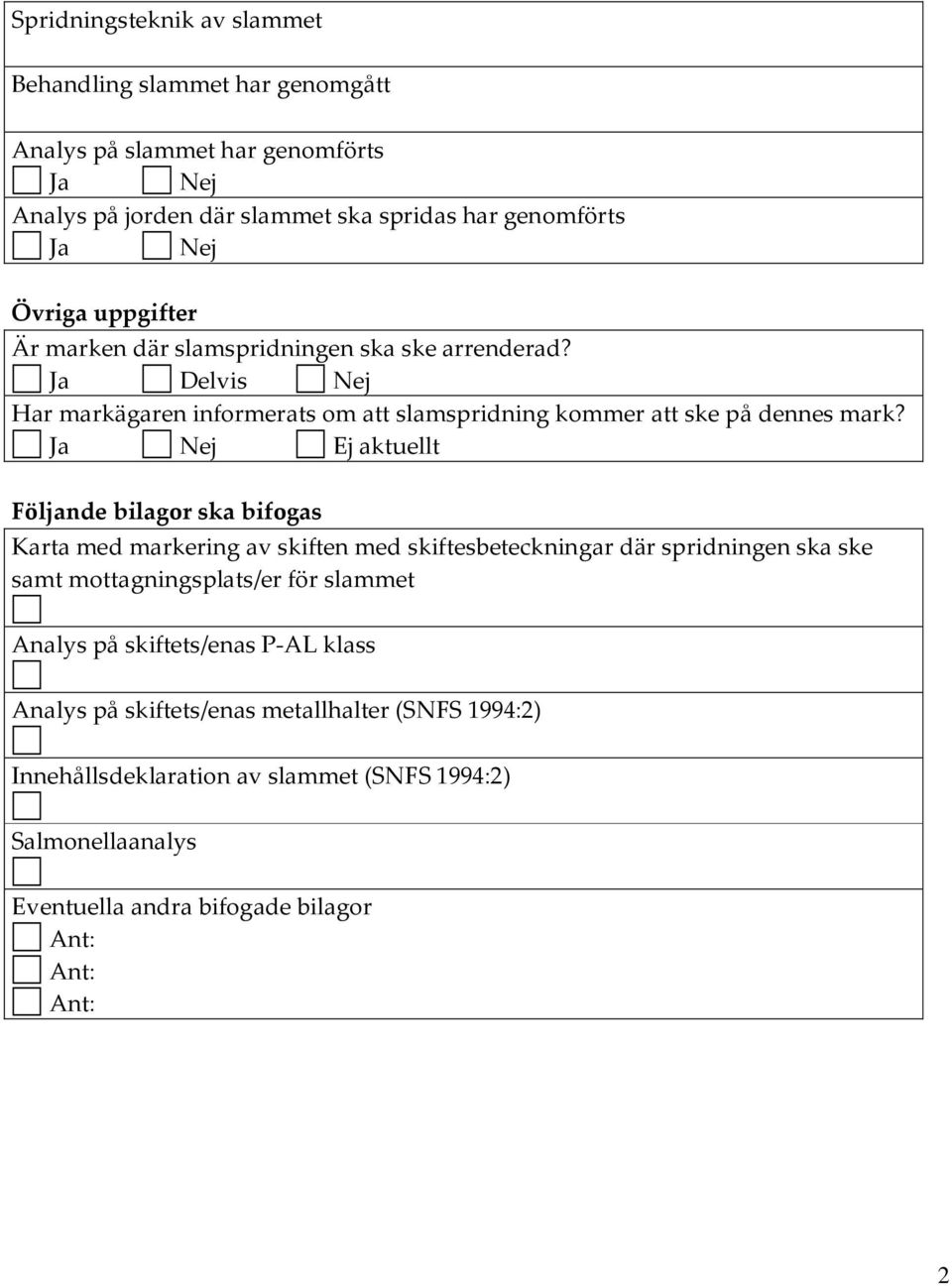 Ja Nej Ej aktuellt Följande bilagor ska bifogas Karta med markering av skiften med skiftesbeteckningar där spridningen ska ske samt mottagningsplats/er för slammet