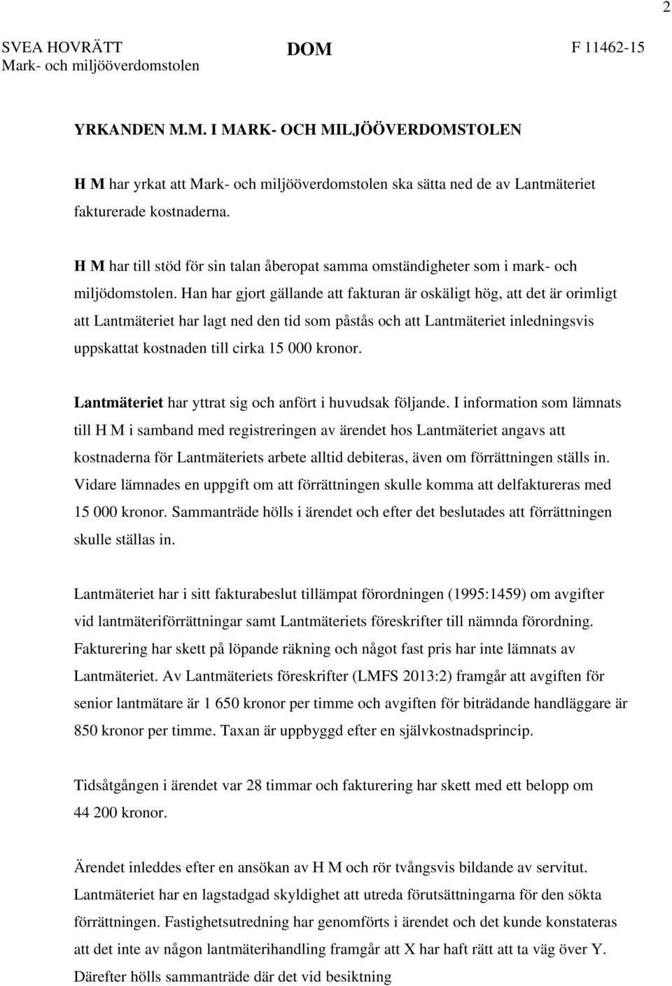 Han har gjort gällande att fakturan är oskäligt hög, att det är orimligt att Lantmäteriet har lagt ned den tid som påstås och att Lantmäteriet inledningsvis uppskattat kostnaden till cirka 15 000