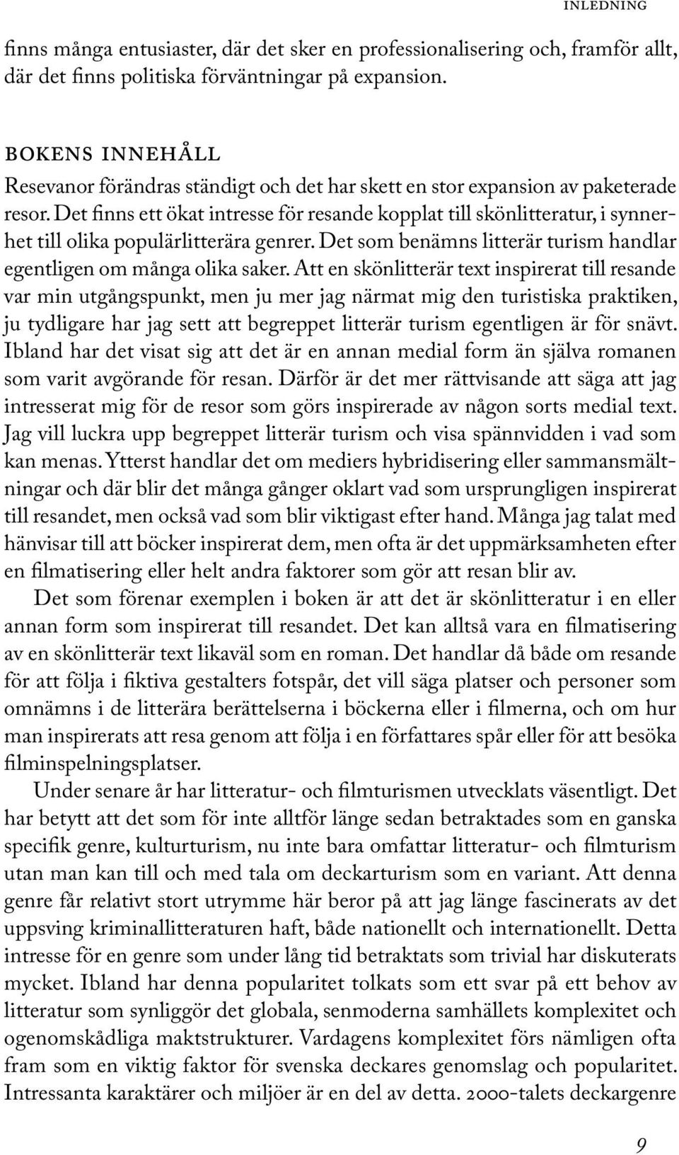 Det finns ett ökat intresse för resande kopplat till skönlitteratur, i synnerhet till olika populärlitterära genrer. Det som benämns litterär turism handlar egentligen om många olika saker.