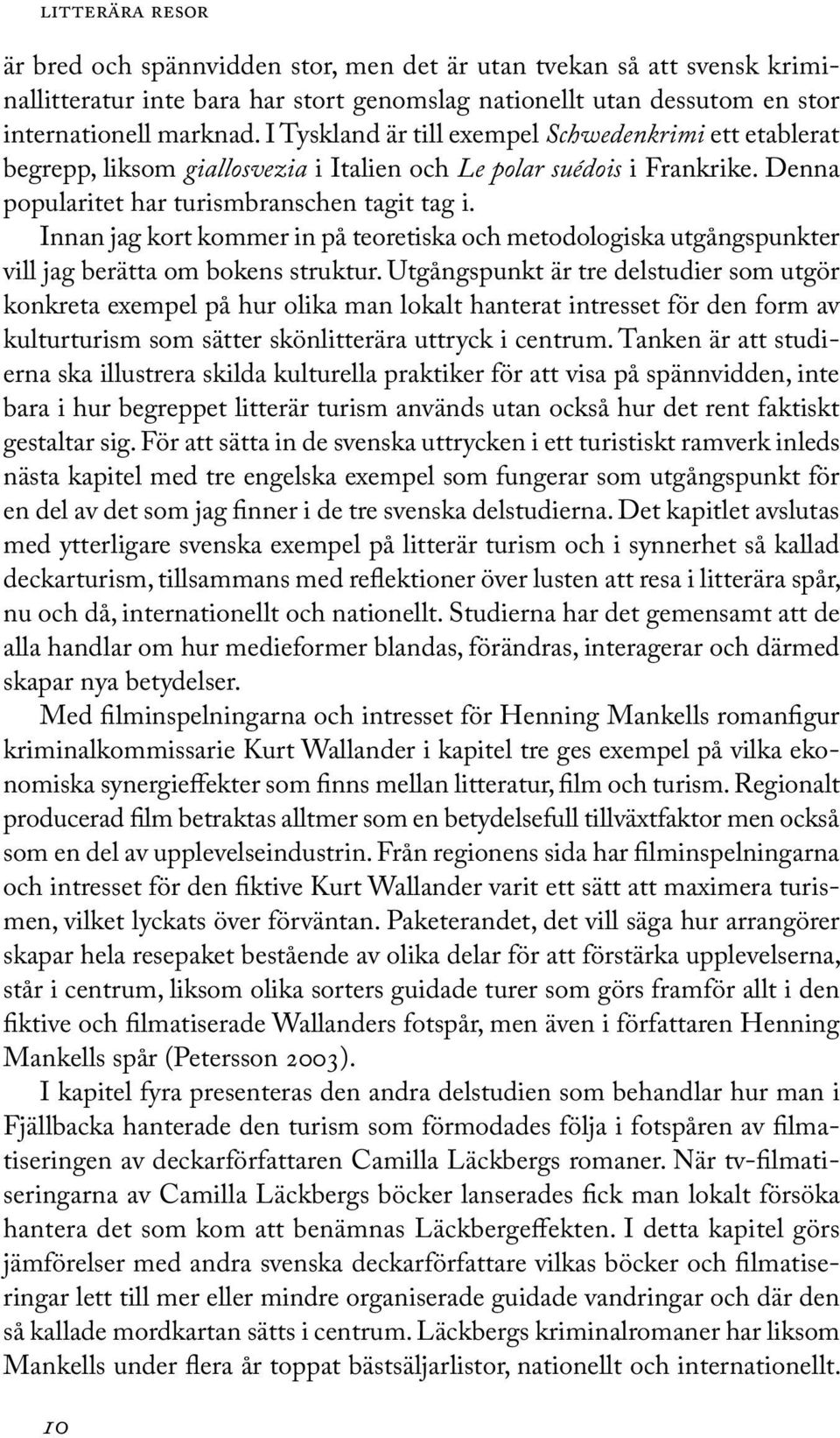 Innan jag kort kommer in på teoretiska och metodologiska utgångspunkter vill jag berätta om bokens struktur.