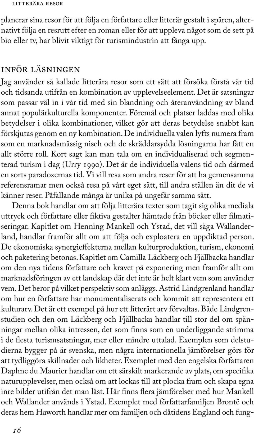 Inför läsningen Jag använder så kallade litterära resor som ett sätt att försöka förstå vår tid och tidsanda utifrån en kombination av upplevelseelement.