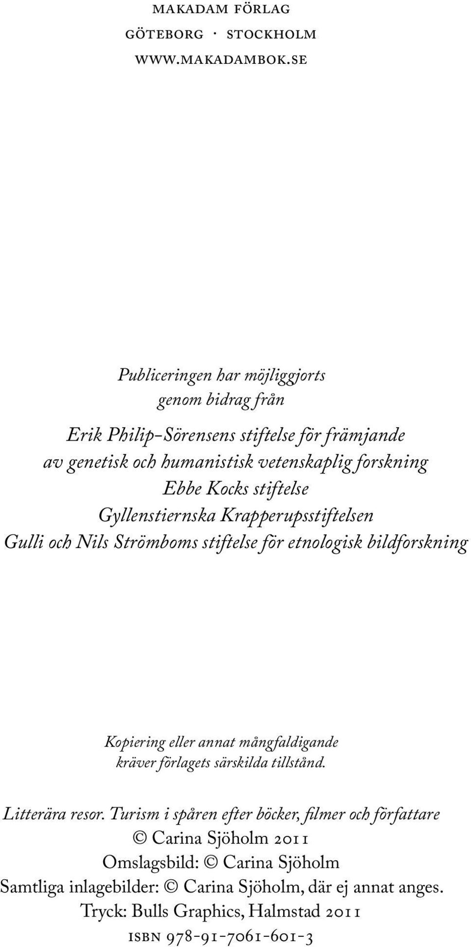 Kocks stiftelse Gyllenstiernska Krapperupsstiftelsen Gulli och Nils Strömboms stiftelse för etnologisk bildforskning Kopiering eller annat mångfaldigande