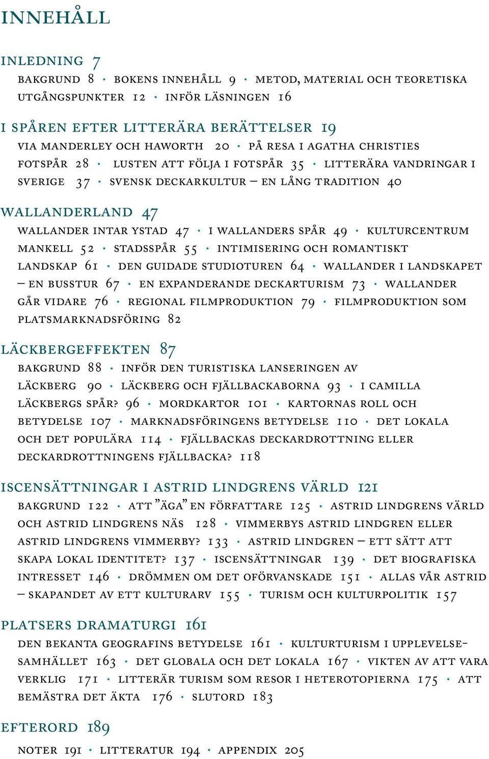 Kulturcentrum Mankell 52 Stadsspår 55 Intimisering och romantiskt landskap 61 Den guidade studioturen 64 Wallander i landskapet en busstur 67 En expanderande deckarturism 73 Wallander går vidare 76