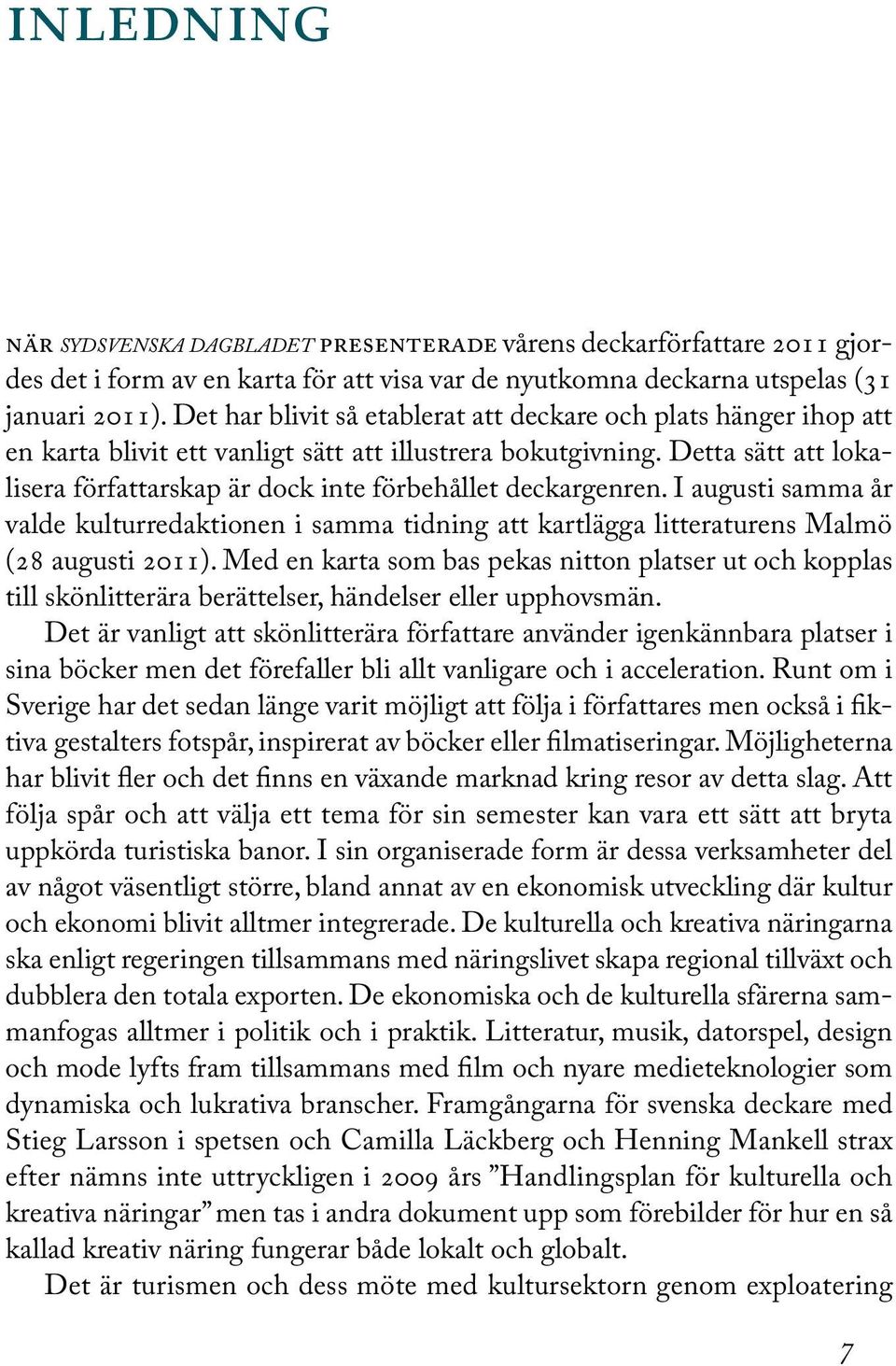 Detta sätt att lokalisera författarskap är dock inte förbehållet deckargenren. I augusti samma år valde kulturredaktionen i samma tidning att kartlägga litteraturens Malmö (28 augusti 2011).