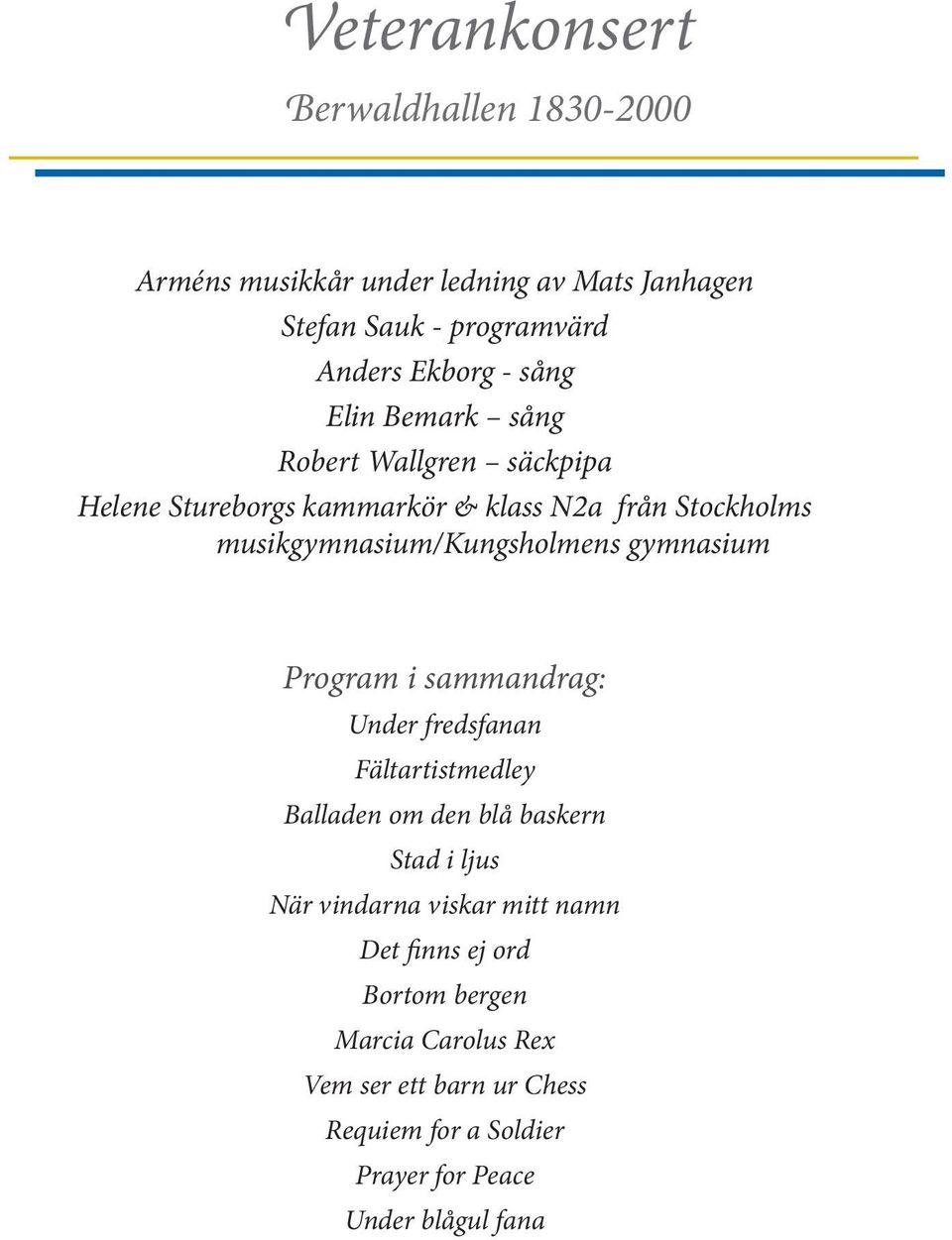 gymnasium Program i sammandrag: Under fredsfanan Fältartistmedley Balladen om den blå baskern Stad i ljus När vindarna viskar mitt