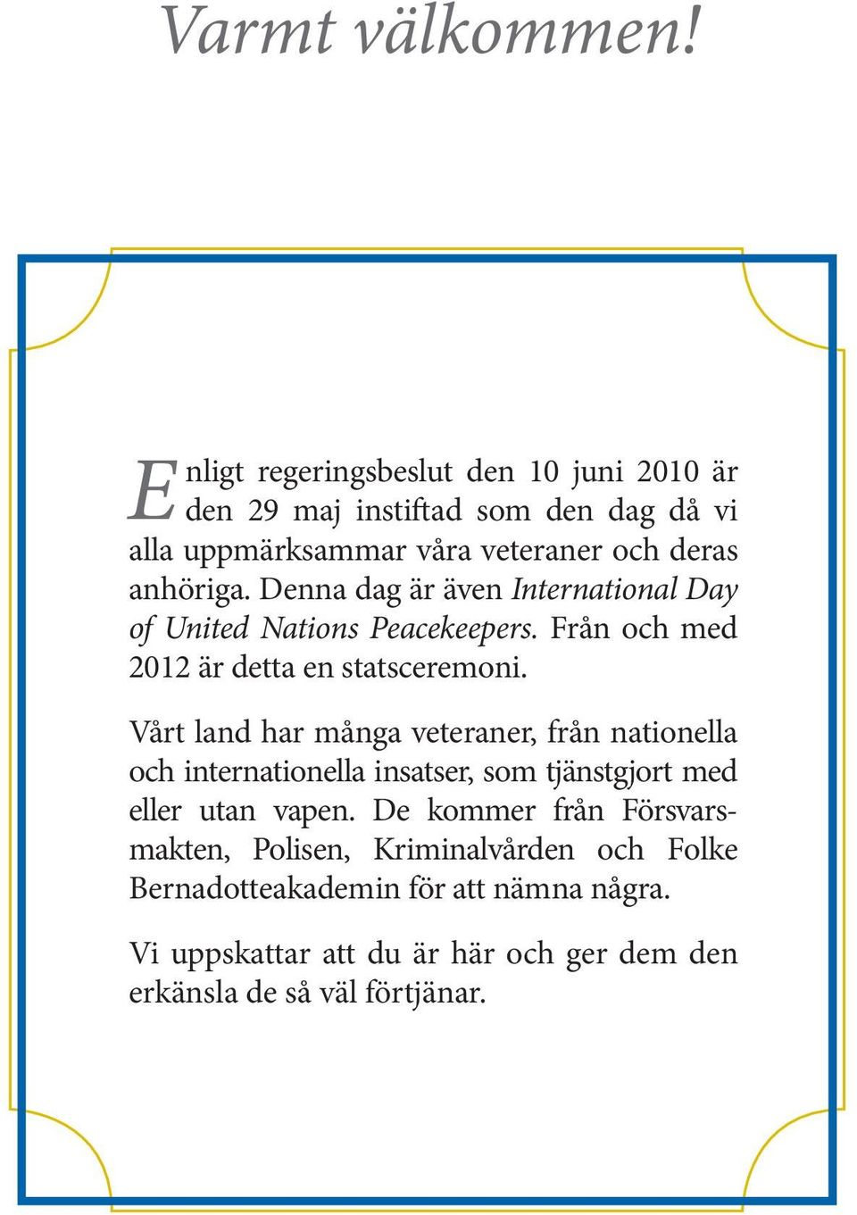 Denna dag är även Inter national Day of United Nations Peacekeepers. Från och med 2012 är detta en statsceremoni.