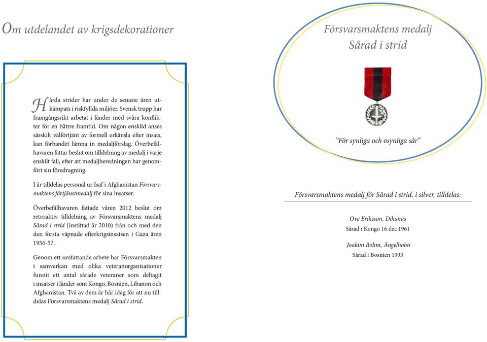 Om någon enskild anses särskilt välförtjänt av formell erkänsla efter insats, kan förbandet lämna in medaljförslag.