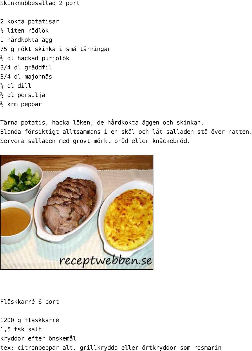 Blanda försiktigt alltsammans i en skål och låt salladen stå över natten. Servera salladen med grovt mörkt bröd eller knäckebröd.