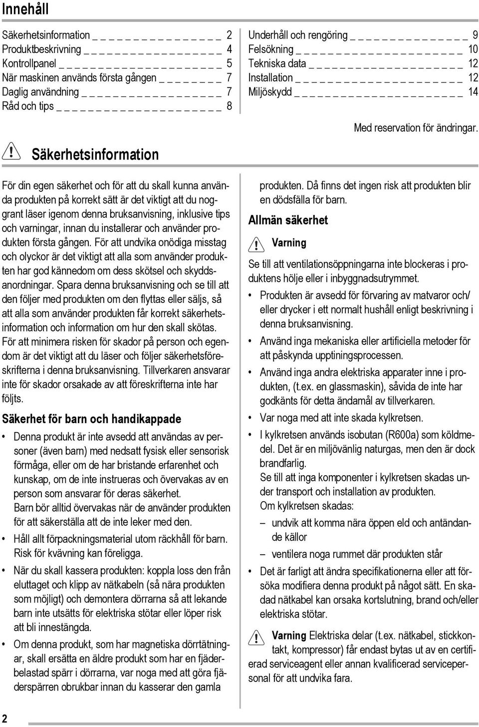 Säkerhetsinformation För din egen säkerhet och för att du skall kunna använda produkten på korrekt sätt är det viktigt att du noggrant läser igenom denna bruksanvisning, inklusive tips och varningar,