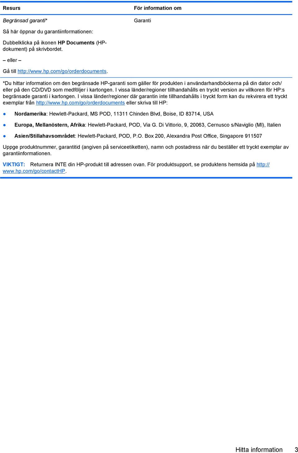 I vissa länder/regioner tillhandahålls en tryckt version av villkoren för HP:s begränsade garanti i kartongen.