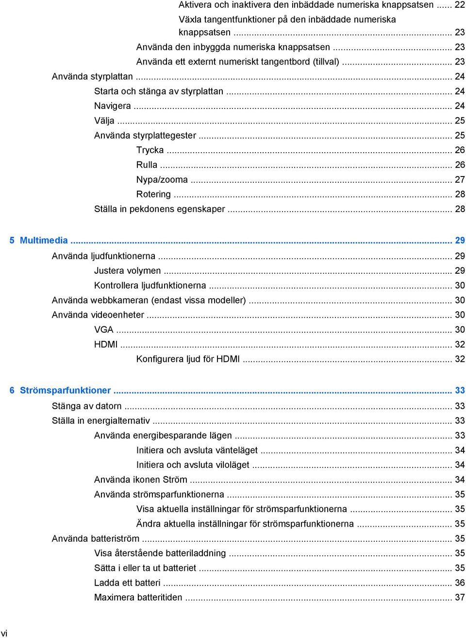 .. 26 Rulla... 26 Nypa/zooma... 27 Rotering... 28 Ställa in pekdonens egenskaper... 28 5 Multimedia... 29 Använda ljudfunktionerna... 29 Justera volymen... 29 Kontrollera ljudfunktionerna.
