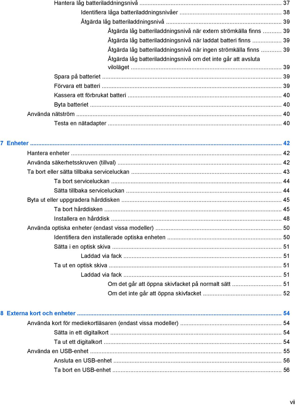 .. 39 Åtgärda låg batteriladdningsnivå om det inte går att avsluta viloläget... 39 Spara på batteriet... 39 Förvara ett batteri... 39 Kassera ett förbrukat batteri... 40 Byta batteriet.