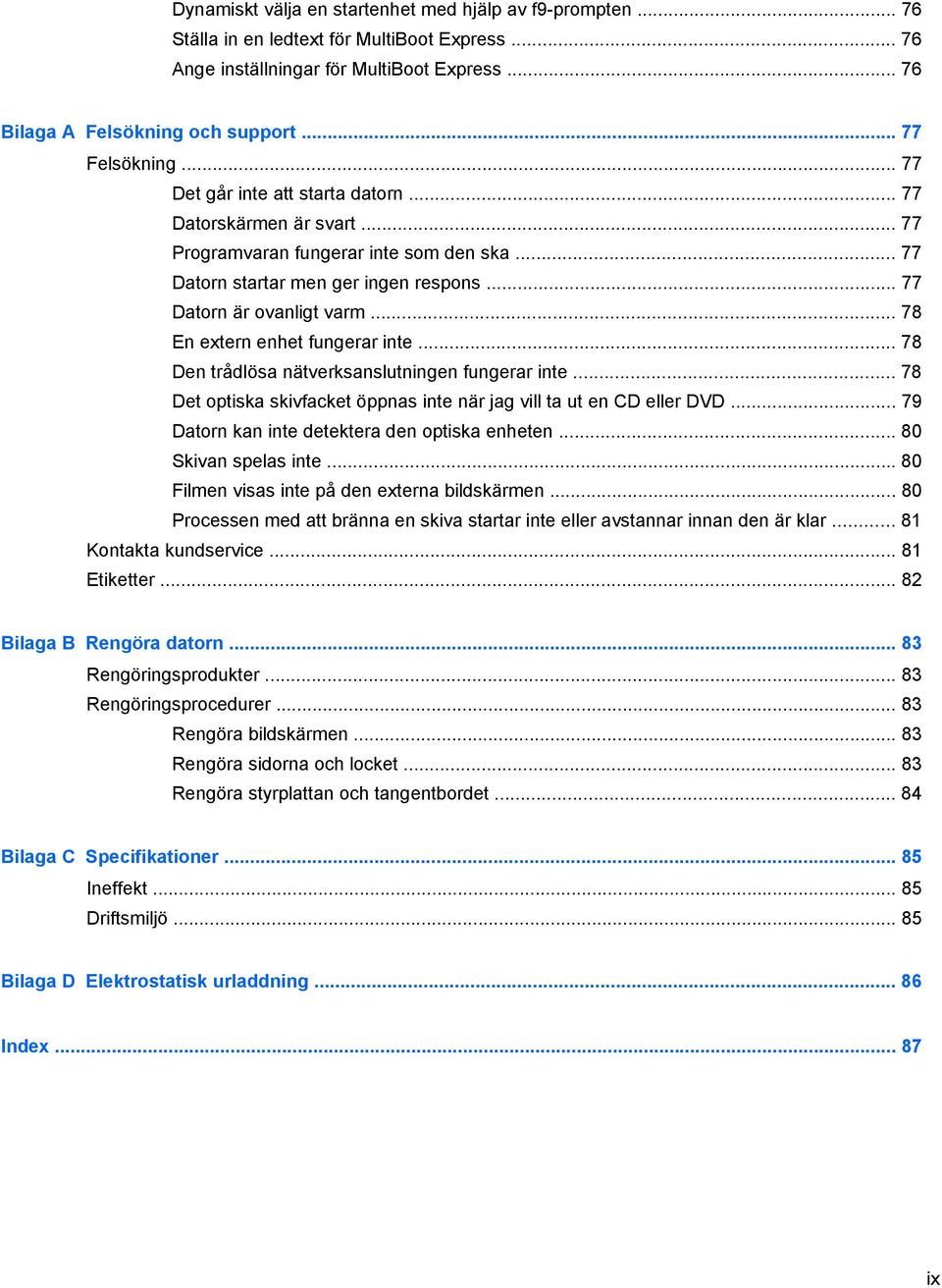 .. 78 En extern enhet fungerar inte... 78 Den trådlösa nätverksanslutningen fungerar inte... 78 Det optiska skivfacket öppnas inte när jag vill ta ut en CD eller DVD.
