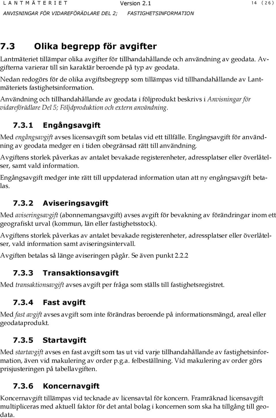 Användning och tillhandahållande av geodata i följprodukt beskrivs i Anvisningar för vidareförädlare Del 5; Följdproduktion och extern användning. 7.3.