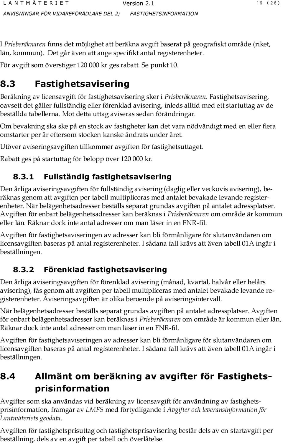 3 Fastighetsavisering Beräkning av licensavgift för fastighetsavisering sker i Prisberäknaren.