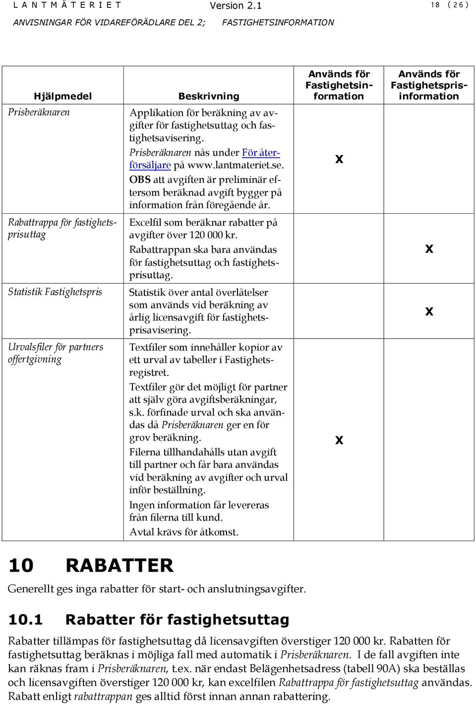 fastighetsavisering. Prisberäknaren nås under För återförsäljare på www.lantmateriet.se. OBS att avgiften är preliminär eftersom beräknad avgift bygger på information från föregående år.