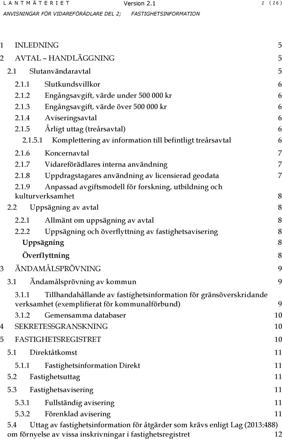 1.9 Anpassad avgiftsmodell för forskning, utbildning och kulturverksamhet 8 2.2 Uppsägning av avtal 8 2.2.1 Allmänt om uppsägning av avtal 8 2.2.2 Uppsägning och överflyttning av fastighetsavisering 8 Uppsägning 8 Överflyttning 8 3 ÄNDAMÅLSPRÖVNING 9 3.