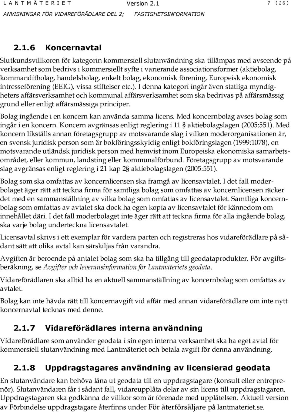 6 Koncernavtal Slutkundsvillkoren för kategorin kommersiell slutanvändning ska tillämpas med avseende på verksamhet som bedrivs i kommersiellt syfte i varierande associationsformer (aktiebolag,