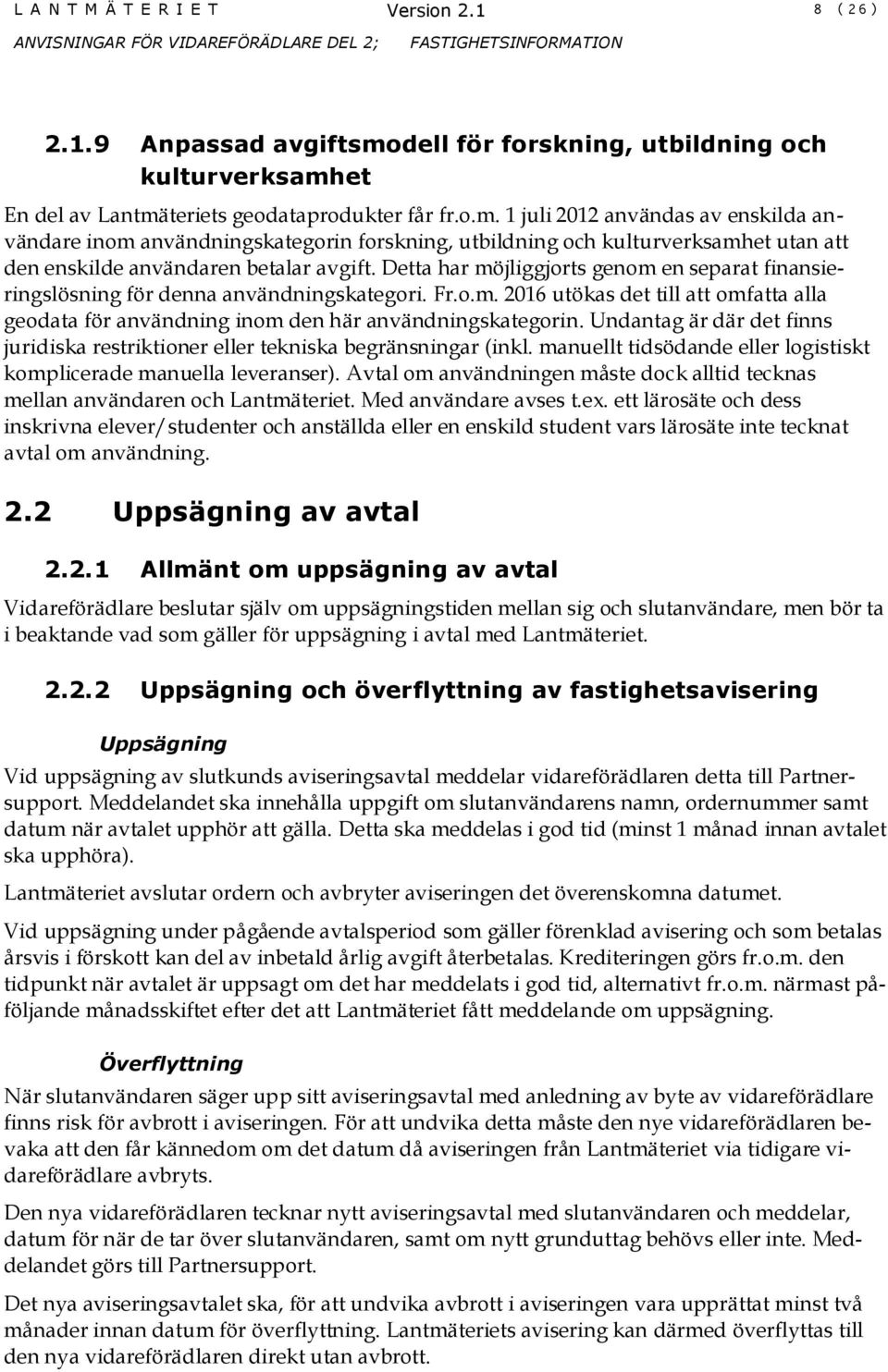 et En del av Lantmäteriets geodataprodukter får fr.o.m. 1 juli 2012 användas av enskilda användare inom användningskategorin forskning, utbildning och kulturverksamhet utan att den enskilde användaren betalar avgift.