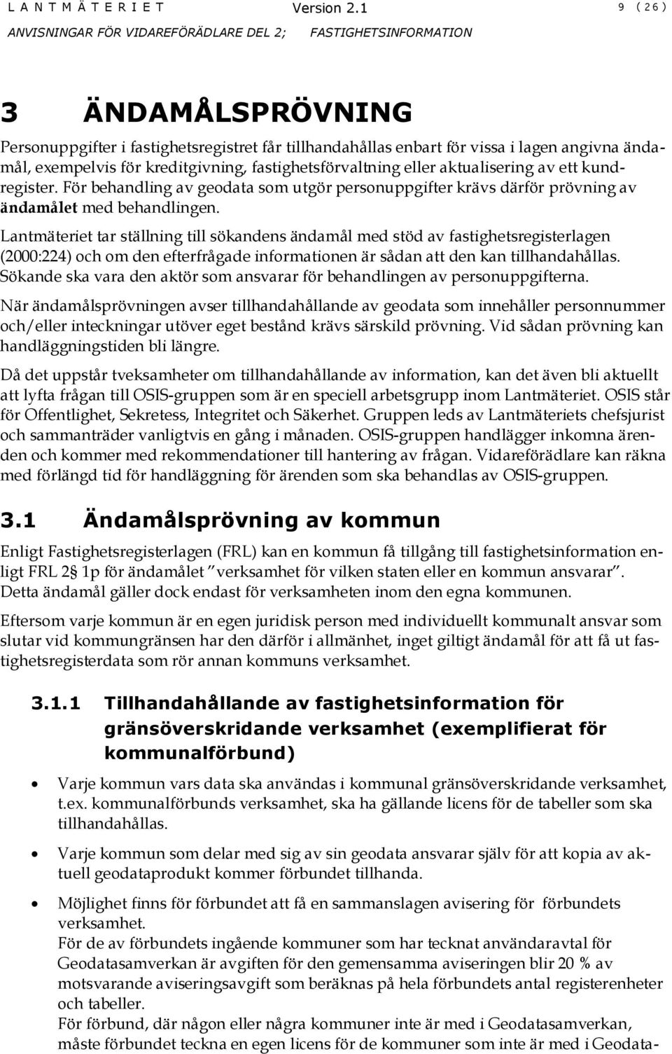 av ett kundregister. För behandling av geodata som utgör personuppgifter krävs därför prövning av ändamålet med behandlingen.