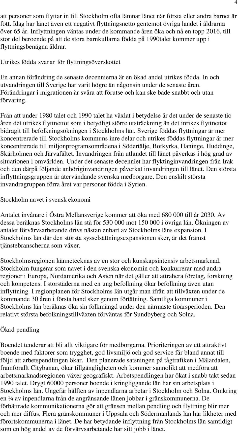 Utrikes födda svarar för flyttningsöverskottet En annan förändring de senaste decennierna är en ökad andel utrikes födda.