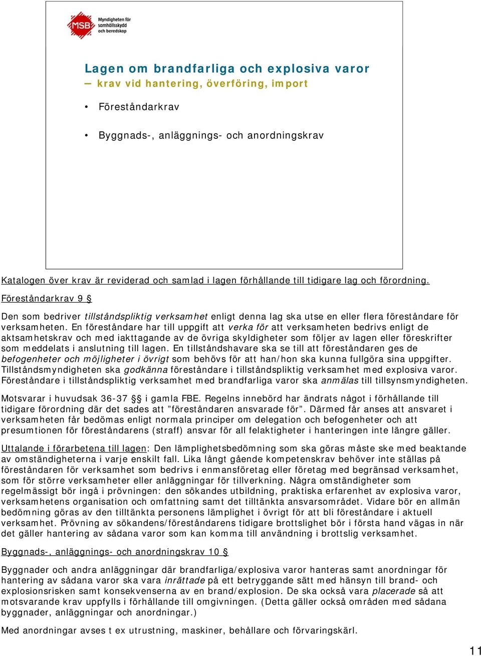 En föreståndare har till uppgift att verka för att verksamheten bedrivs enligt de aktsamhetskrav och med iakttagande av de övriga skyldigheter som följer av lagen eller föreskrifter som meddelats i