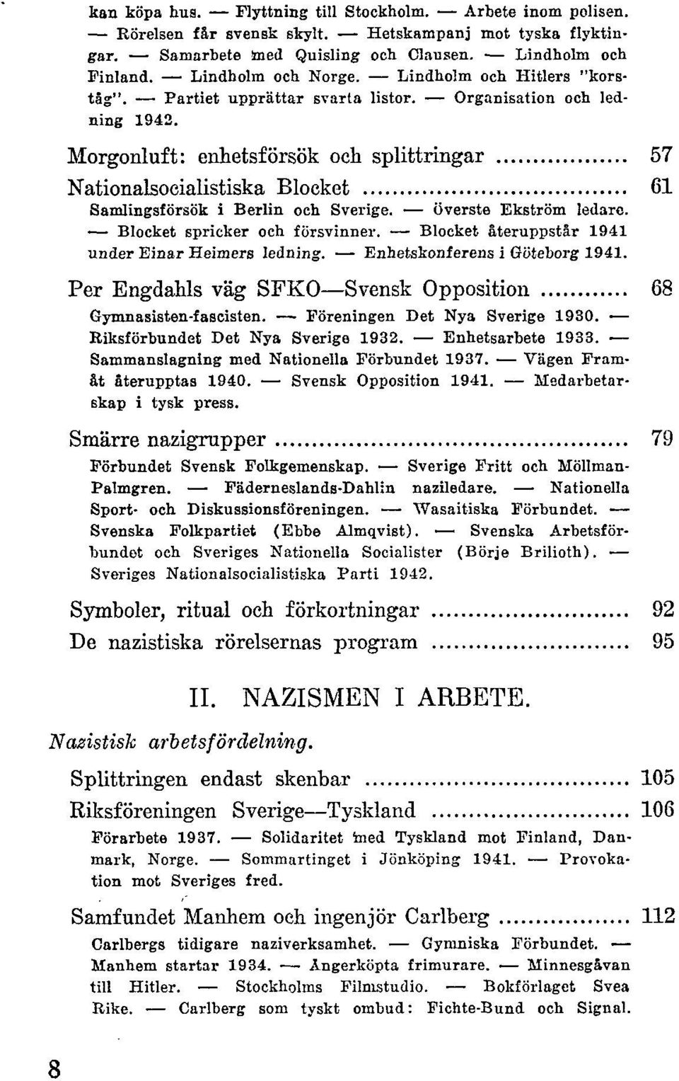 Morgonluft: enhetsförsök och splittringar 57 Nationalsocialistiska Blocket 61 Samlingsförsök i Berlin och Sverige. överste Ekström ledare. Blocket spricker och försvinner.