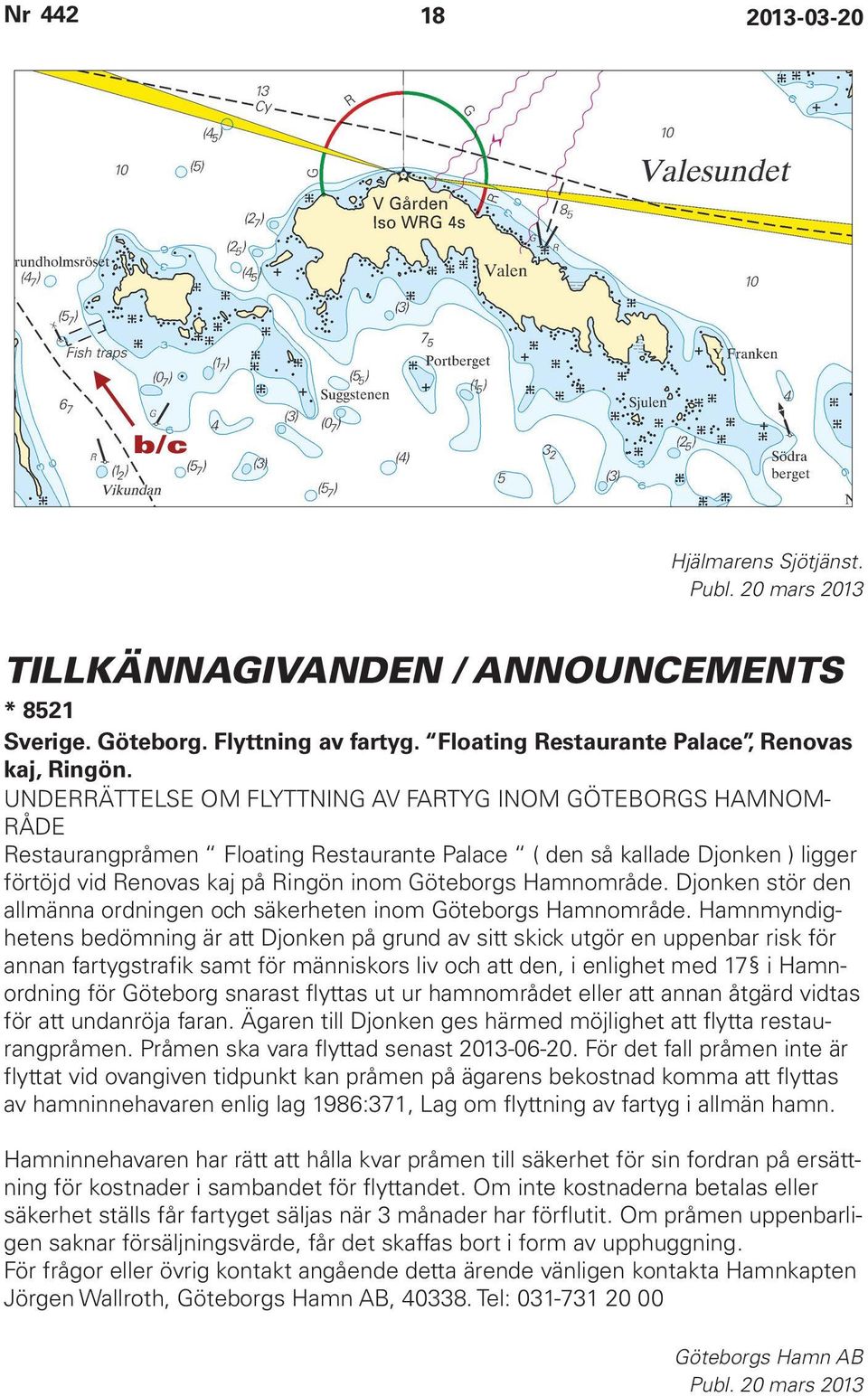 Hamnområde. Djonken stör den allmänna ordningen och säkerheten inom Göteborgs Hamnområde.