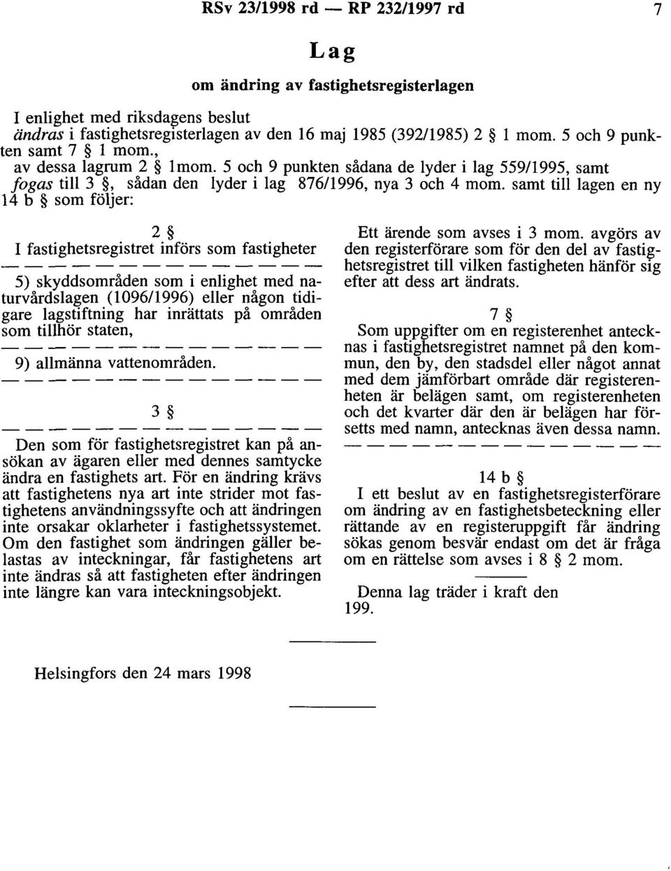 samt tilllagen en ny 14 b som följer: 2 I fastighetsregistret införs som fastigheter 5) skyddsområden som i enlighet med naturvårdslagen (1096/1996) eller någon tidigare lagstiftning har inrättats på