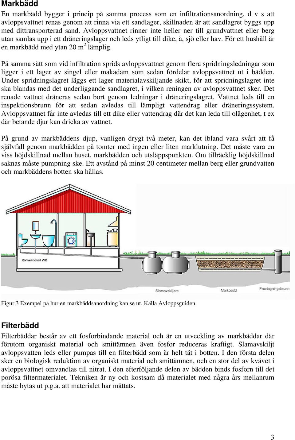 För ett hushåll är en markbädd med ytan 20 m 2 lämplig.