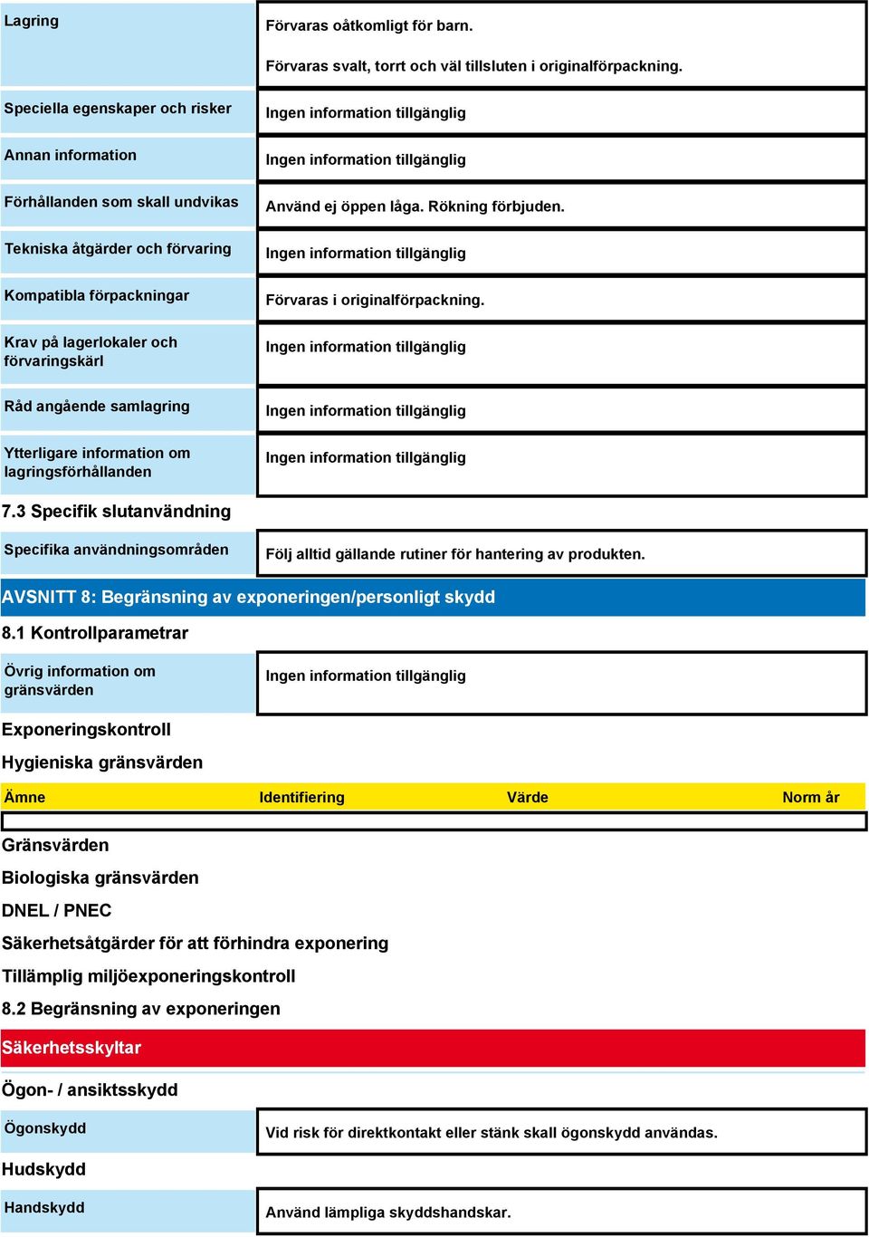Rökning förbjuden. Förvaras i originalförpackning. Råd angående samlagring Ytterligare information om lagringsförhållanden 7.