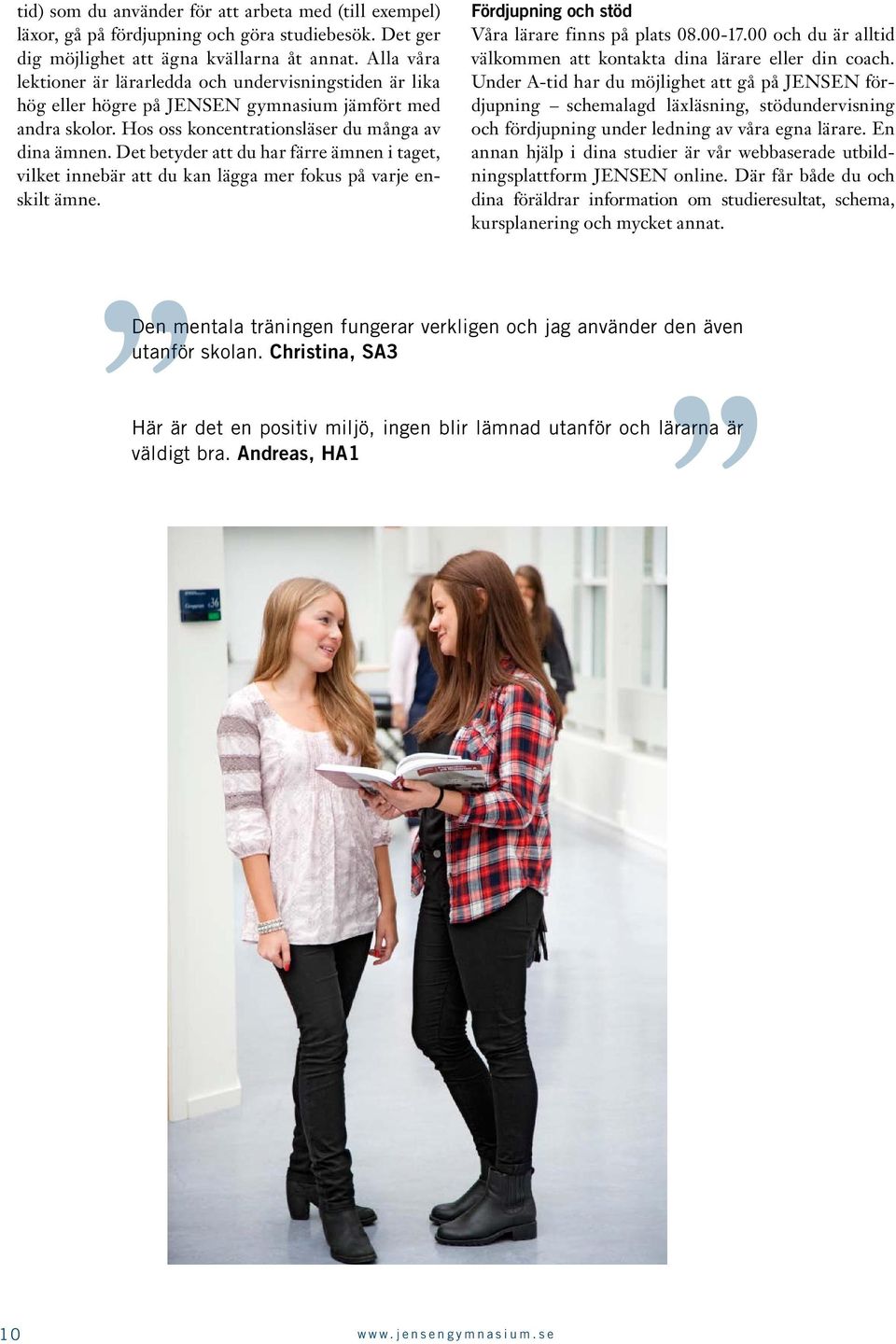 Det betyder att du har färre ämnen i taget, vilket innebär att du kan lägga mer fokus på varje enskilt ämne. Fördjupning och stöd Våra lärare finns på plats 08.00-17.