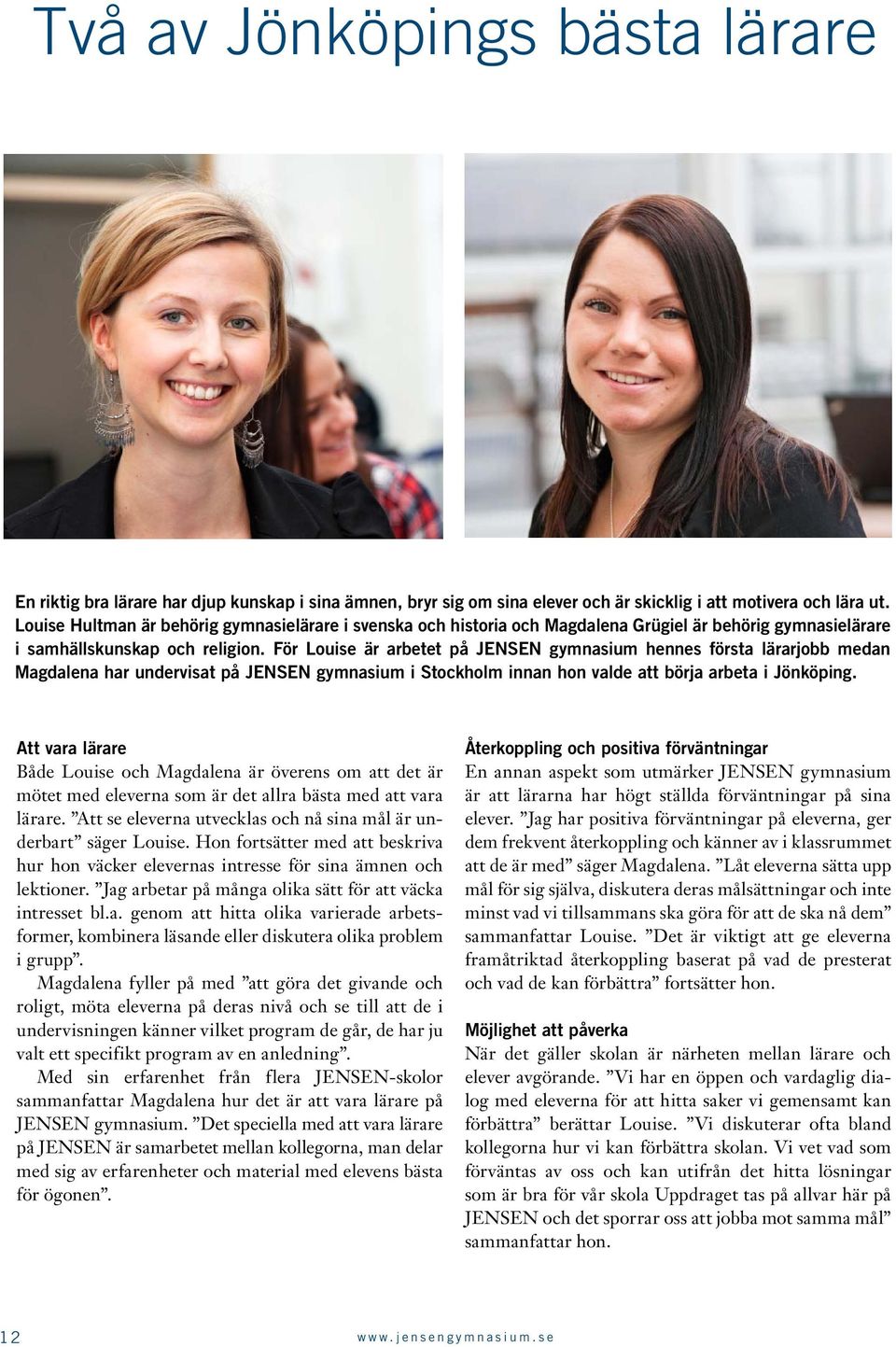 För Louise är arbetet på JENSEN gymnasium hennes första lärarjobb medan Magdalena har undervisat på JENSEN gymnasium i Stockholm innan hon valde att börja arbeta i Jönköping.
