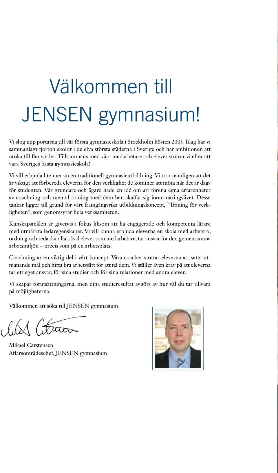 Tillsammans med våra medarbetare och elever strävar vi efter att vara Sveriges bästa gymnasieskola! Vi vill erbjuda lite mer än en traditionell gymnasieutbildning.