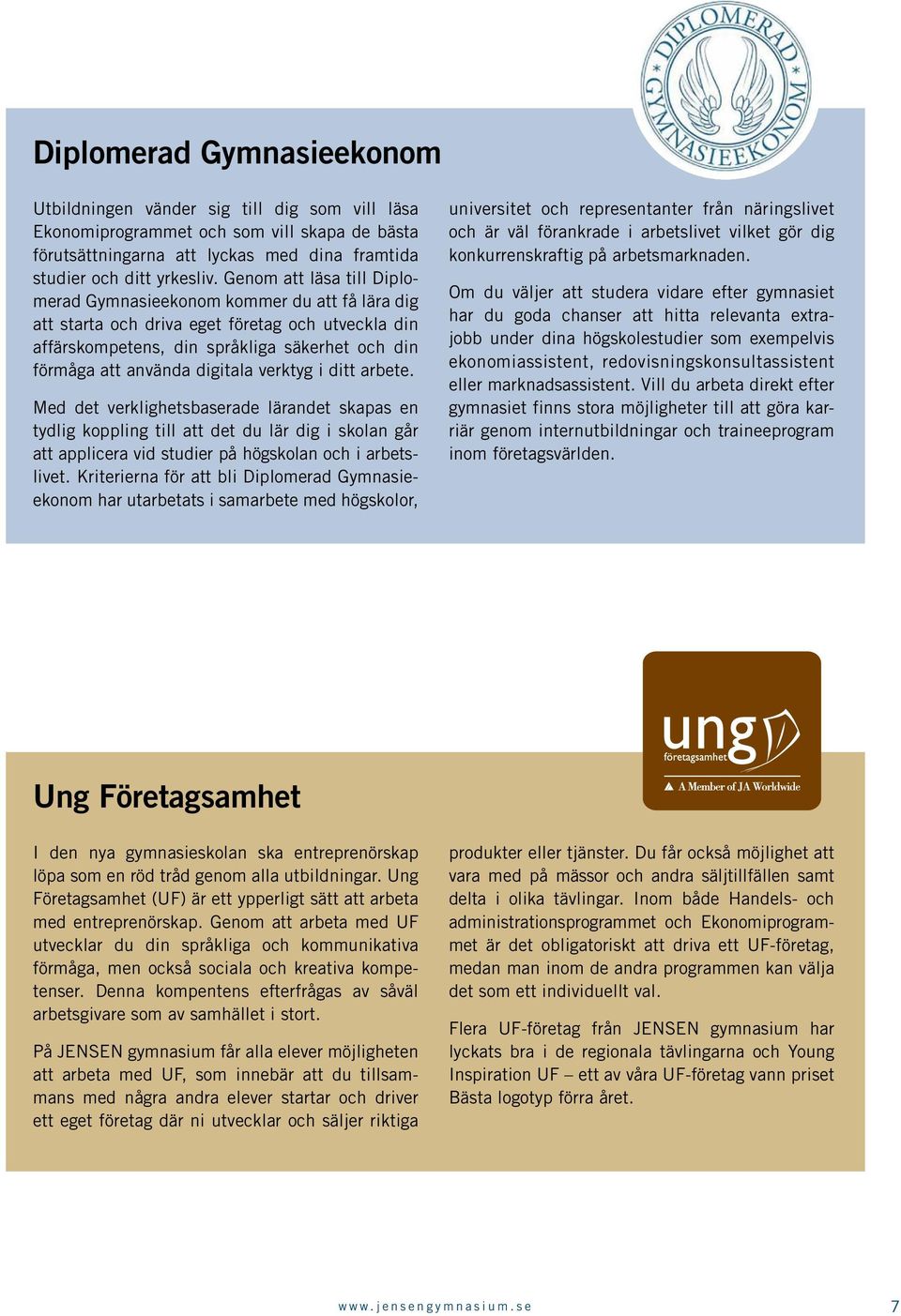 verktyg i ditt arbete. Med det verklighetsbaserade lärandet skapas en tydlig koppling till att det du lär dig i skolan går att applicera vid studier på högskolan och i arbetslivet.