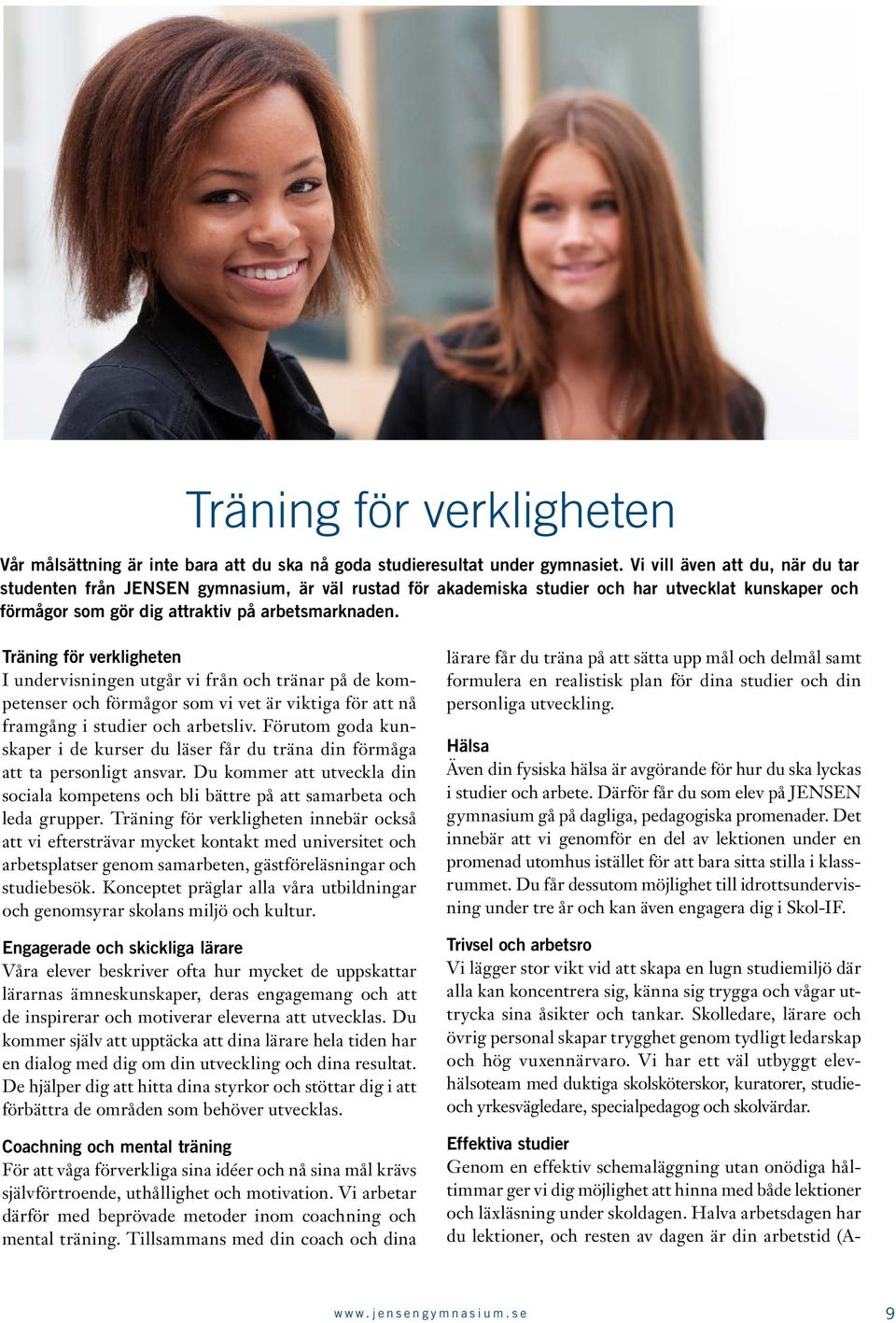 Träning för verkligheten I undervisningen utgår vi från och tränar på de kompetenser och förmågor som vi vet är viktiga för att nå framgång i studier och arbetsliv.