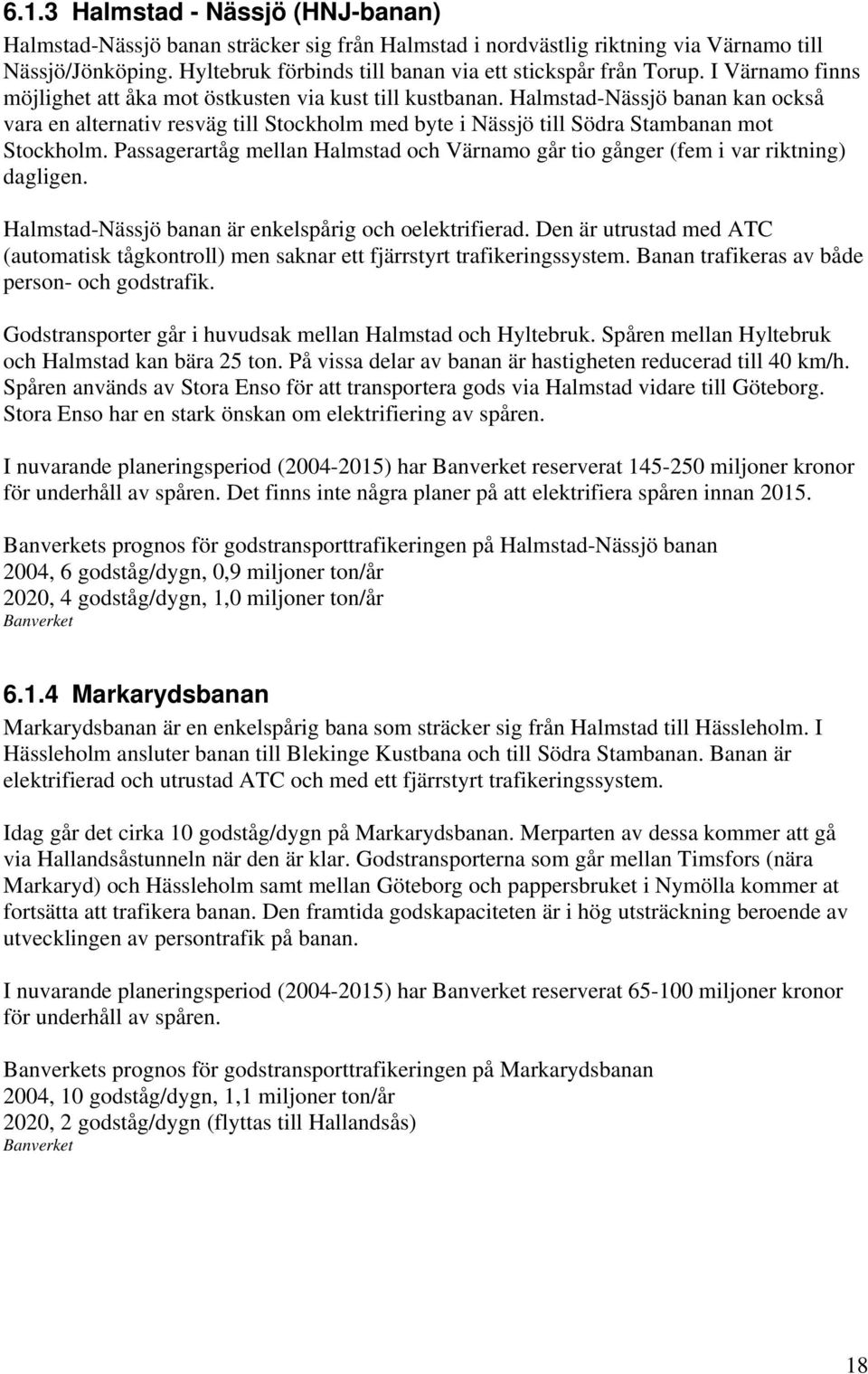 Halmstad-Nässjö banan kan också vara en alternativ resväg till Stockholm med byte i Nässjö till Södra Stambanan mot Stockholm.