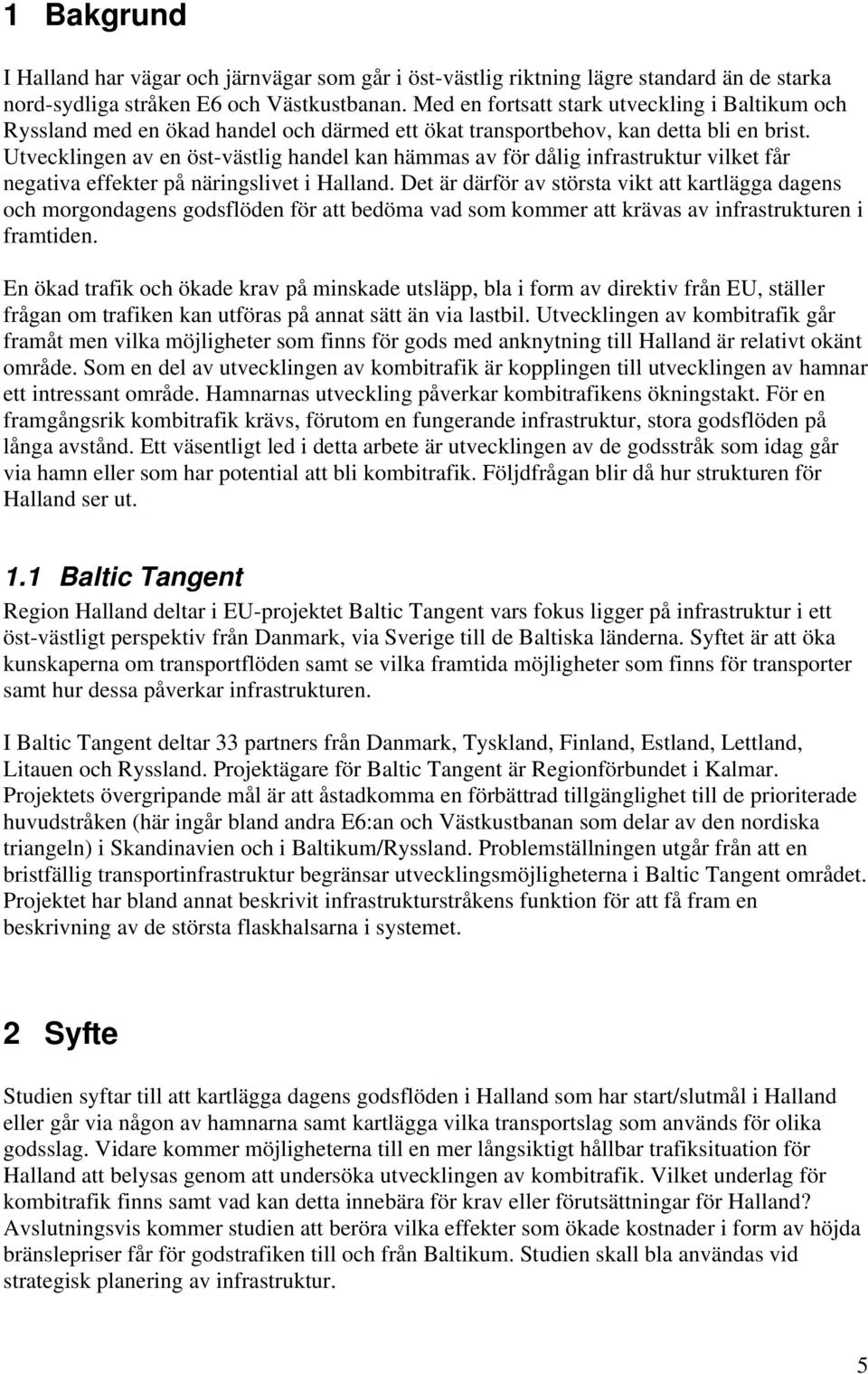 Utvecklingen av en öst-västlig handel kan hämmas av för dålig infrastruktur vilket får negativa effekter på näringslivet i Halland.