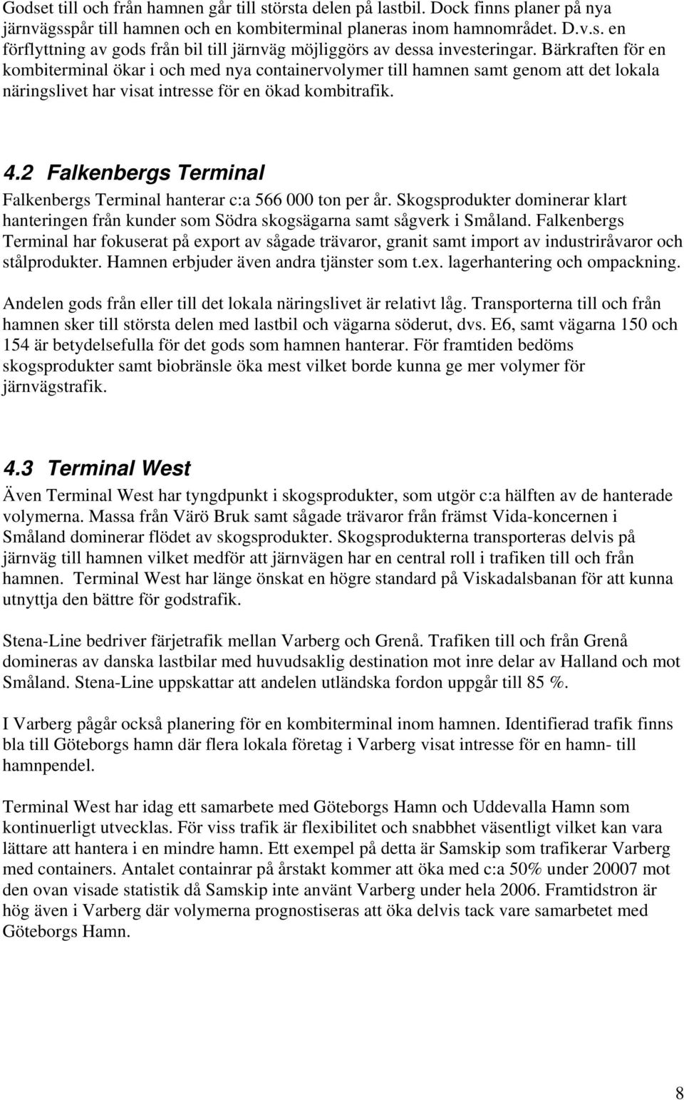 2 Falkenbergs Terminal Falkenbergs Terminal hanterar c:a 566 000 ton per år. Skogsprodukter dominerar klart hanteringen från kunder som Södra skogsägarna samt sågverk i Småland.