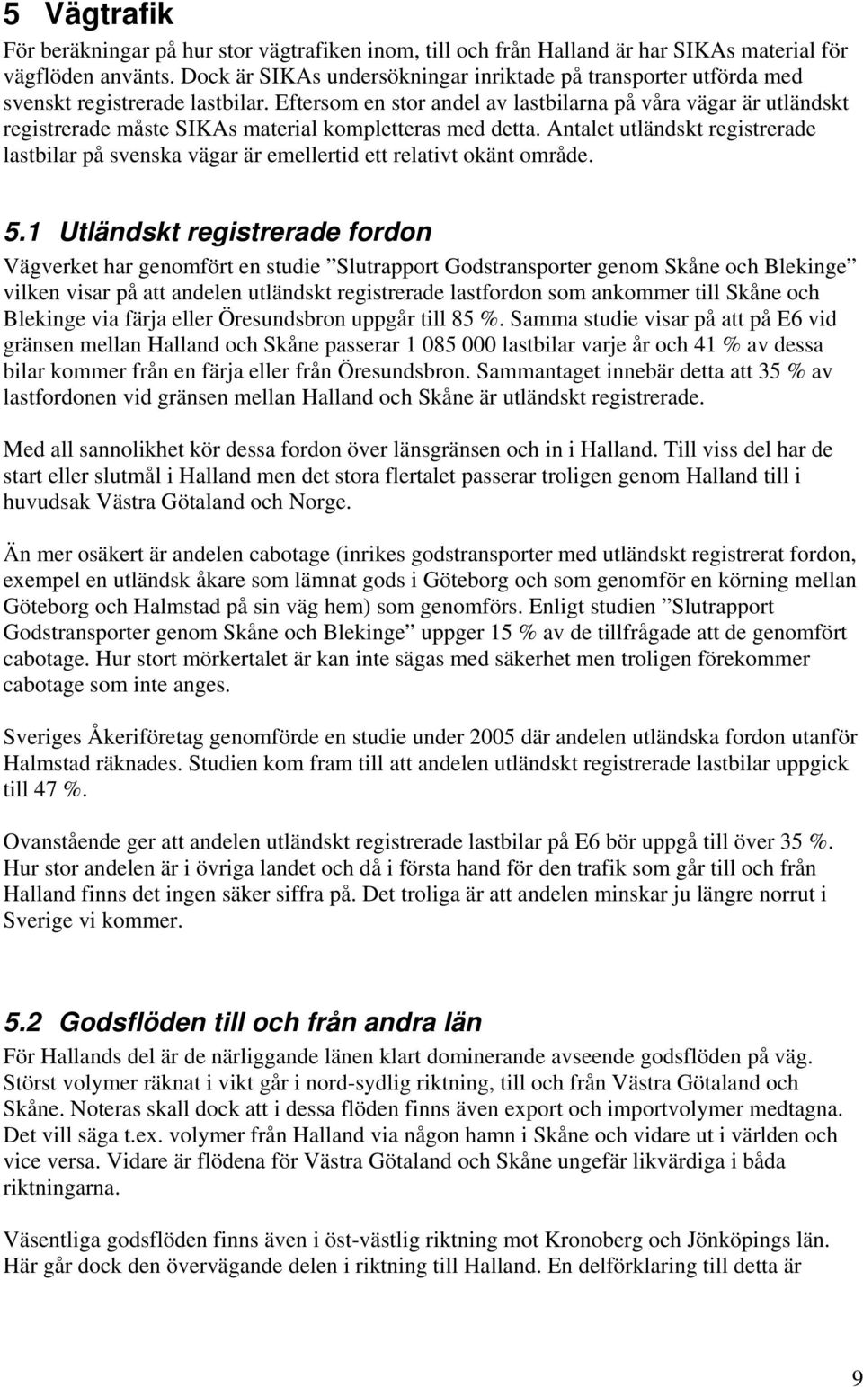 Eftersom en stor andel av lastbilarna på våra vägar är utländskt registrerade måste SIKAs material kompletteras med detta.