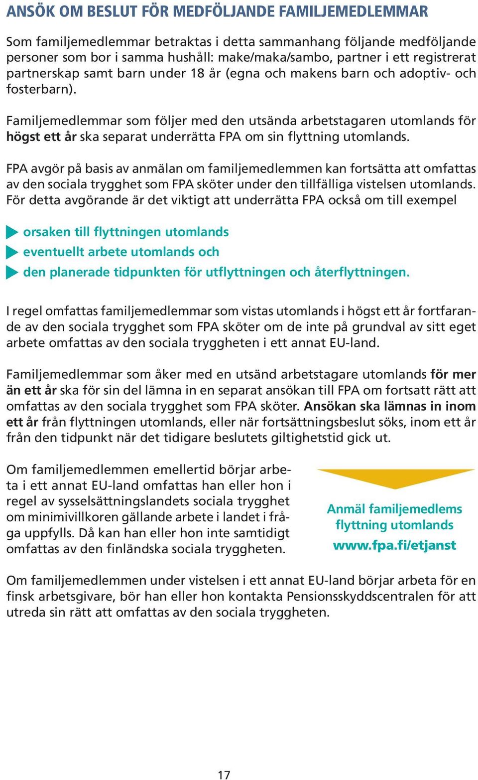 Familjemedlemmar som följer med den utsända arbetstagaren utomlands för högst ett år ska separat underrätta FPA om sin flyttning utomlands.