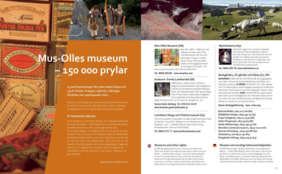 Mus-Olles museum, i gemytlig hembygdsmiljö, är minst sagt en häpnadsväckande upplevelse En fantastisk tidsresa Är du intresserad av det riktigt uråldriga, finns mångtusenåriga hällristningar att
