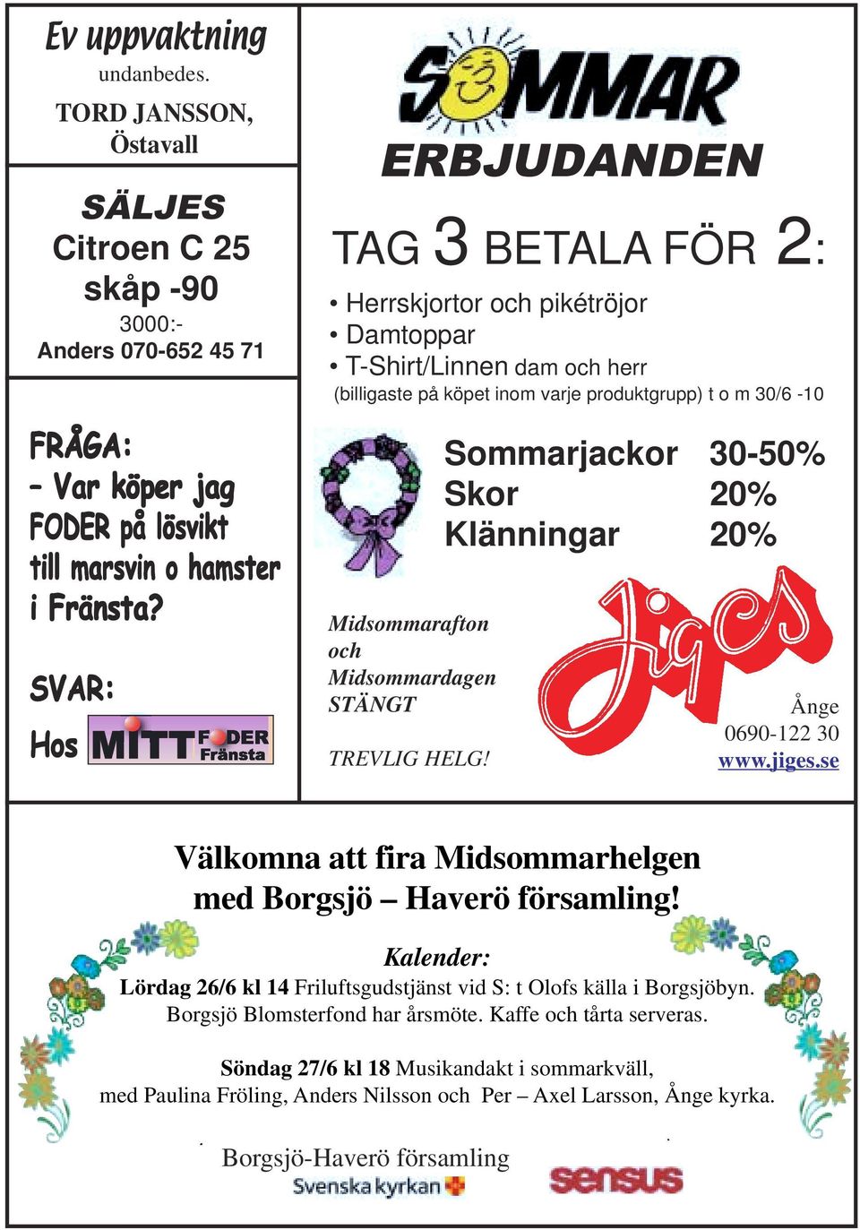 Midsommardagen STÄNGT TREVLIG HELG! Sommarjackor 30-50% Skor 20% Klänningar 20% Ånge 0690-122 30 www.jiges.se Välkomna att fira Midsommarhelgen med Borgsjö Haverö församling!