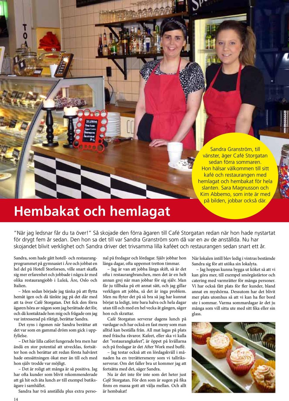 Så skojade den förra ägaren till Café Storgatan redan när hon hade nystartat för drygt fem år sedan. Den hon sa det till var Sandra Granström som då var en av de anställda.