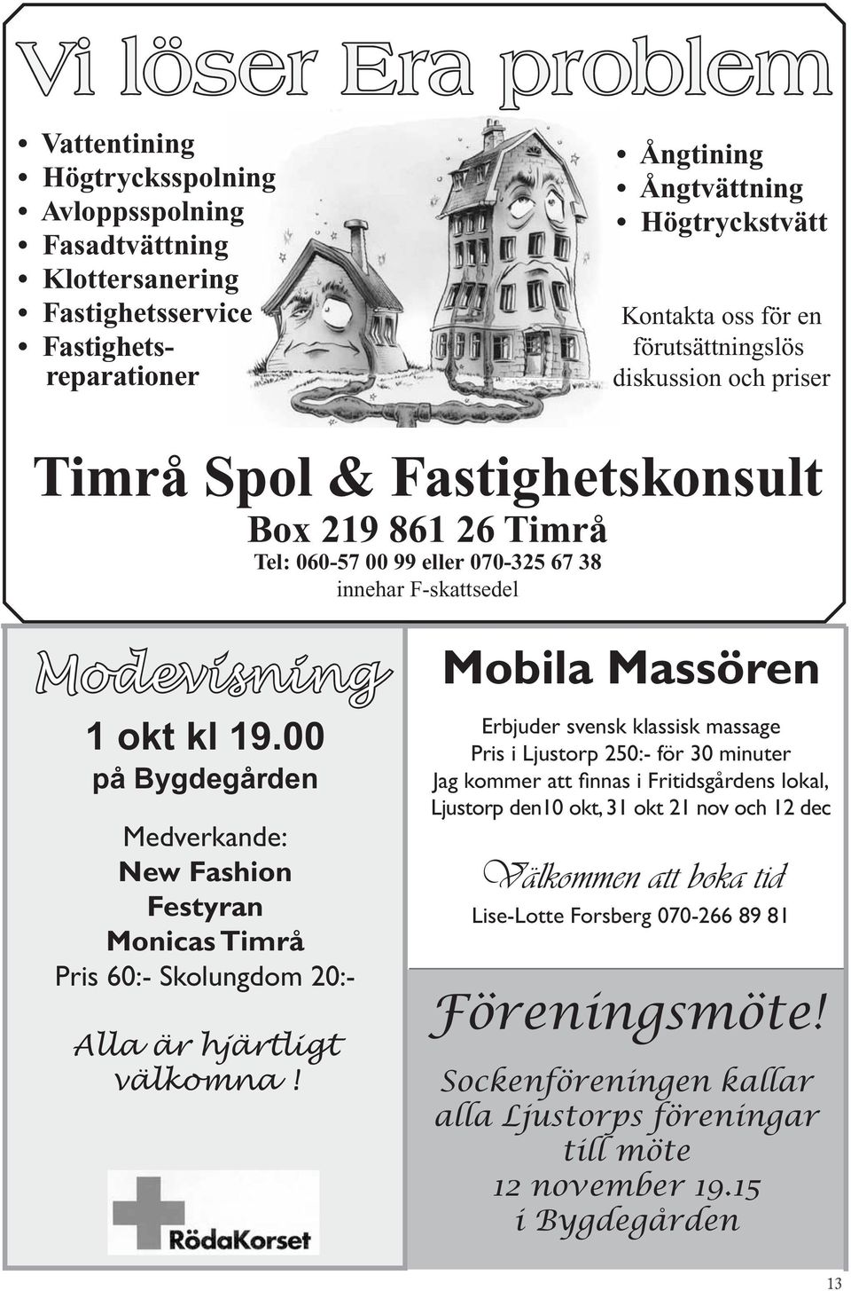 Den ldre ldersgruppen saknar fritidsaktiviteter i strre utstrckning n den yngre Mnga saker man saknar har tillgget i Srker, i Ljustorp, i Srberge Frgan om man saknar mtesplatser fr ungdomar tangerar den frra frgan vilket Att vara ung i Timr