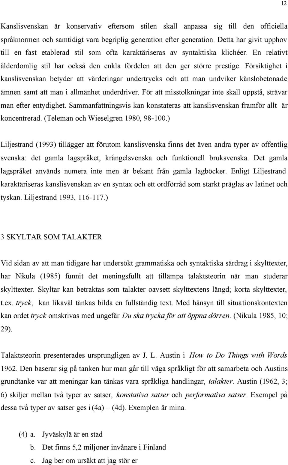 Försiktighet i kanslisvenskan betyder att värderingar undertrycks och att man undviker känslobetonade ämnen samt att man i allmänhet underdriver.