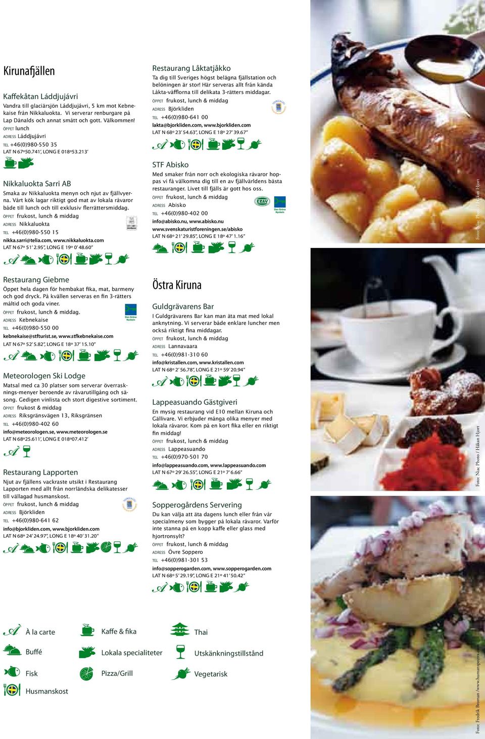 lunch adress Láddjujávri adress frukost, lunch & middag Björkliden +46(0)980-641 00 lakta@bjorkliden.com, www.bjorkliden.com LAT N 68º 23 54.63, LONG E 18º 27 39.67 +46(0)980-550 35 LAT N 67º50.
